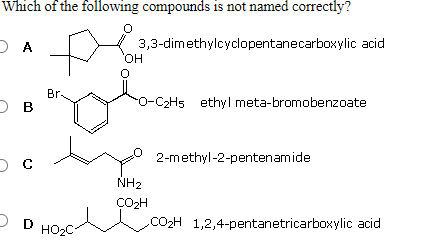 Which of the following compounds is not named correctly? 3,3-dimethylcyclopentanecarboxylic acid OH Br B O-C2H5 ethyl meta-br