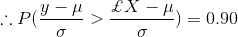 \therefore P(\frac{y-\mu}{\sigma }> \frac{\pounds X-\mu}{\sigma })=0.90