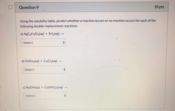 Question 9 10 pts Using the solubility table, predict whether a reaction occurs or no reaction occurs for each of the followi