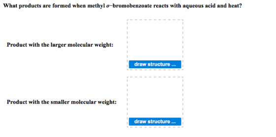 What products are formed when methyl o-bromobenzoate reacts with aqueous acid and heat? Product with the larger molecular wei