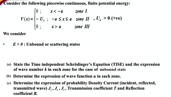 zone 1 Consider the following piecewise continuous, finite potential energy: ro; x < -a V(x)={-U, ; -a sxs a zone II U, > 0 (