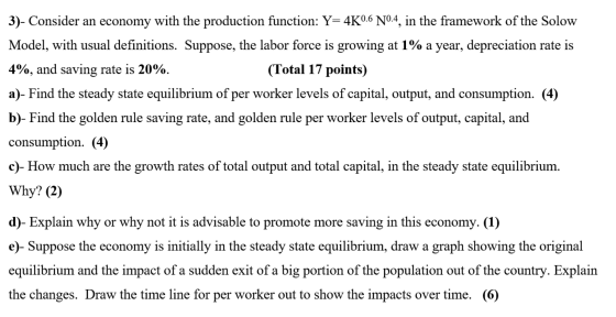 3)- Consider an economy with the production function: Y=4K0.6 No.4, in the framework of the Solow Model, with usual definitio