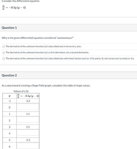 Consider the differential equation dy -0.5y (y – 4) dt Question 1 Why is the given differential equation considered autonomou
