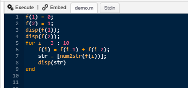 Execute le®Embed demo.m Stdin f(1) = 0; 2 f(2) 1; 3 disp(f(1)); 4 disp(f(2)); 5 for i= 3:10 str [num2str(f(i))]; 8 disp(str)
