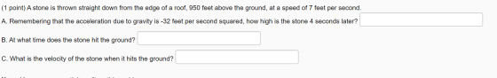 (1 point) A stone is thrown straight down from the edge of a roof, 950 feet above the ground, at a speed of 7 feet per second