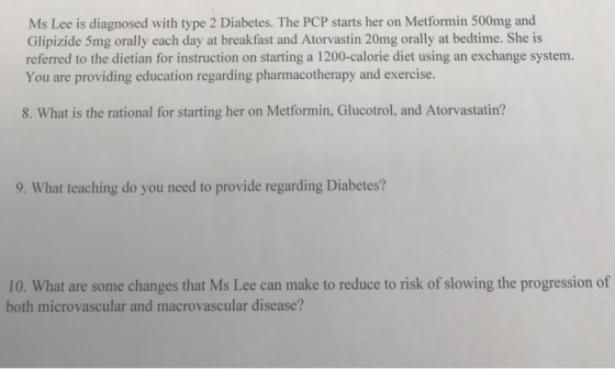 Ms Lee is diagnosed with type 2 Diabetes. The PCP starts her on Metformin 500mg and Glipizide 5mg orally each day at breakfas