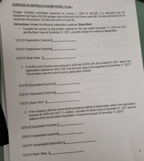 EXERCISE #3 (DEPRECIATION METHODS) (15 pts.) Dougan Company purchased equipment on January 1, 2020 for $90,000. It is estimat