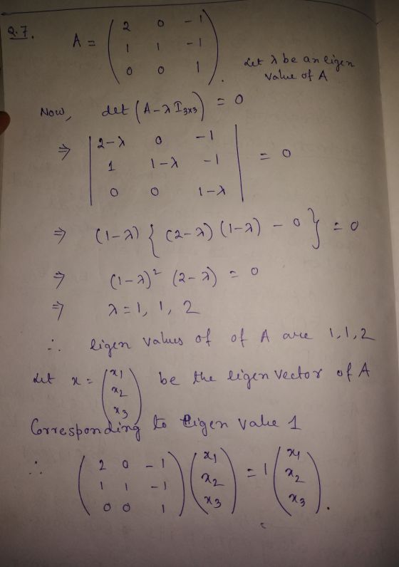Q. 7. 2 A= Let & be an eigen value of A Now, det (A-2 I 3x3 - 1 2-X => 1. -1 1-) 1-X = (1-1){ ca-a) (1-1) - oyed 7 (1-1)(2-2)