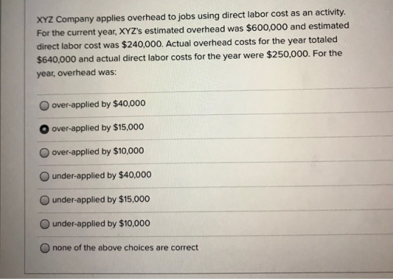 XYZ Company applies overhead to jobs using direct labor cost as an activity. For the current year, XYZs estimated overhead w
