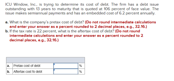 ICU Window, Inc., is trying to determine its cost of debt. The firm has a debt issue outstanding with 13 years to maturity th