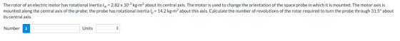 The rotor of an electric motor has rotational inertia Im = 2.82 x 103 kg-mabout its central axis. The motor is used to change
