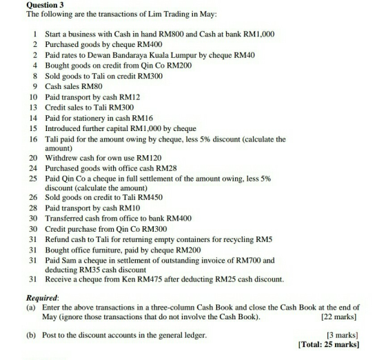 Question 3 The following are the transactions of Lim Trading in May: 1 Start a business with Cash in hand RM800 and Cash at b
