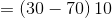 =\left ( 30-70 \right )10