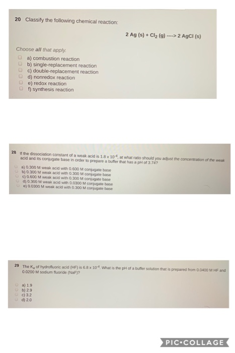 20 Classify the following chemical reaction: 2 Ag (s)+Cl2 (g) ->2 AgCl (s) Choose all that apply a) combustion reaction b) si