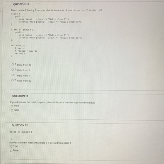 QUESTION 10 Based on the following C++ code, what is the output of pvari->print( function call? class A public void print c