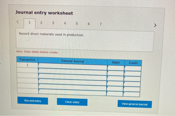 Journal entry worksheet 3 4 5 6 Record direct materials used in production. Note: Enter debits before credits Transaction Gen