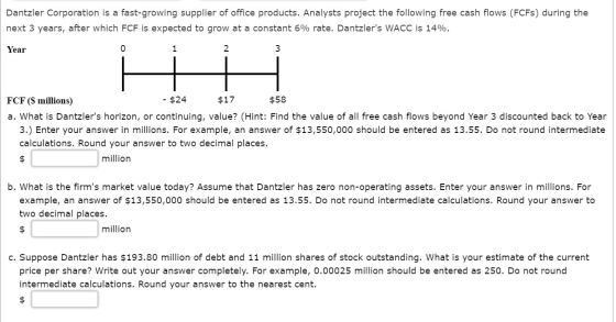 Dantzler Corporation is a fast-growing supplier of office products. Analysts project the following free cash flows (FCFS) dur