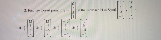 2. Find the closest point to y = in the subspace H = Span