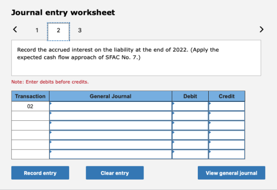 Journal entry worksheet Record the accrued interest on the liability at the end of 2022. (Apply the expected cash flow approa