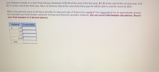 Jack Hammer invests in a stock that will pay dividends of $3.04 at the end of the first year, $3.38 at the end of the second