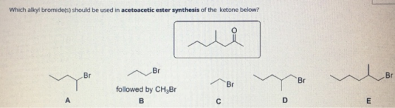 which alkyl bromide() should be used in acetoacetic ester synthesis of the ketone below? hi followed by CH3BT