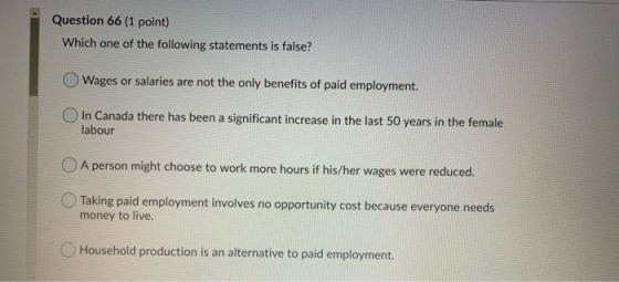 Question 66 (1 point) Which one of the following statements is false? Wages or salaries are not the only benefits of paid emp