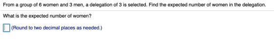 From a group of 6 women and 3 men, a delegation of 3 is selected. Find the expected number of women in the delegation. What i