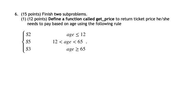 6. (15 points) Finish two subproblems. (1) (12 points) Define a function called get_price to return ticket price he/she needs