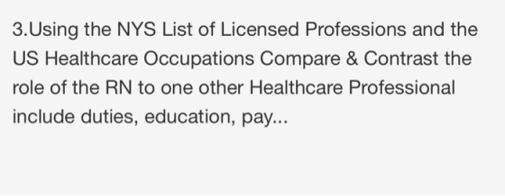 3.Using the NYS List of Licensed Professions and the US Healthcare Occupations Compare & Contrast the role of the RN to one o