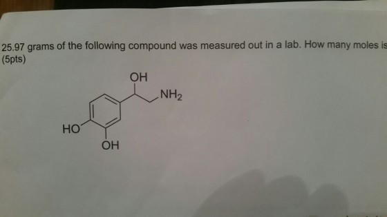 25.97 grams of the following compound was measured out in a lab. How many moles is (5pts) OH NH2 HO OH