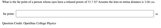 What is the far point of a person whose eyes have a relaxed power of 53.7 D? Assume the lens-to-retina distance is 2.00 cm. f