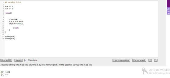 1 #R version 3.3.2 3 num<1 Ling 6 repeat 7 Ne num-num+1 sum sum +num 11 if (sum-1000) 12 13 14 15 16 17 print (sum) 18 print