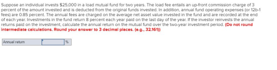 Suppose an individual invests $25,000 in a load mutual fund for two years. The load fee entails an up-front commission charge