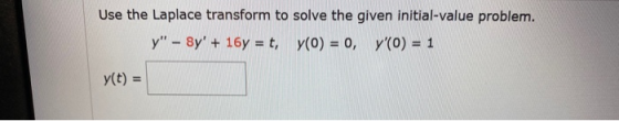 Use the Laplace transform to solve the given initial-value problem. y - sy + 16y = t, Y(0) = 0, y(0) = 1 y(t) =