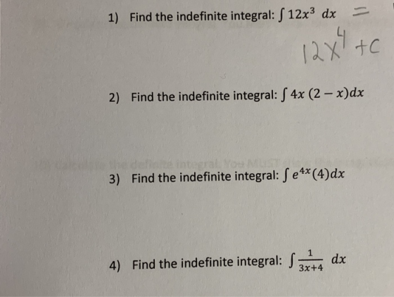 1) Find the indefinite integral: S 12x3 dx = 12x tc 2) Find the indefinite integral: S 4x (2 - x)dx 3) Find the indefinite in
