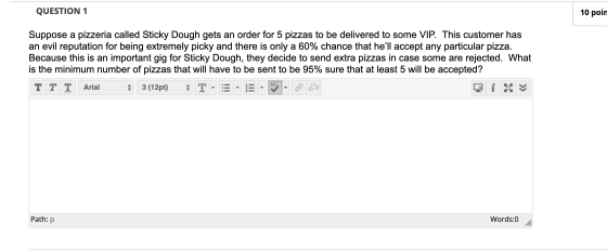 QUESTION 1 10 poin Suppose a pizzeria called Sticky Dough gets an order for 5 pizzas to be delivered to some VIP. This custom