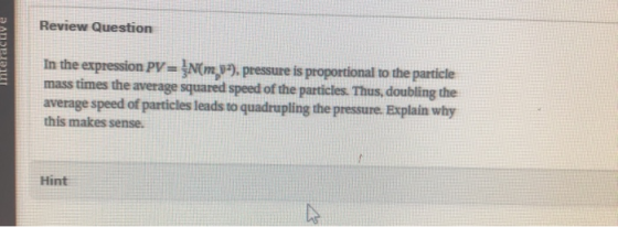 Review Question anapaul In the expression PV = N(mp), pressure is proportional to the particle mass times the average squared
