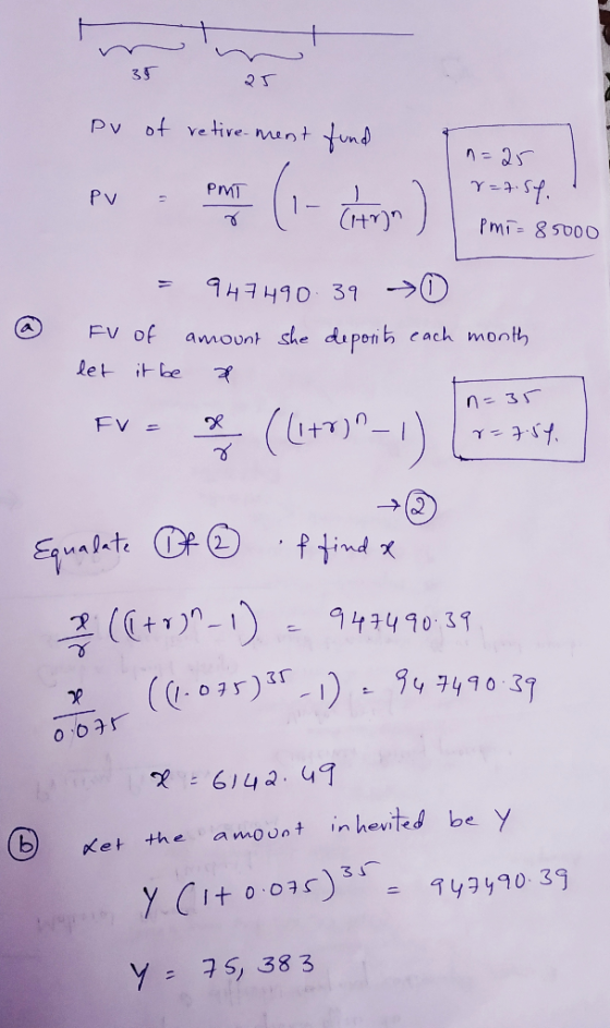 Pv of retirement fun PV pvom (n-Goma) mm - 3.5000 = n=25 r=7.54. Pmi=85000 = 947490.39 > 0 FV of amount she deposit each mont