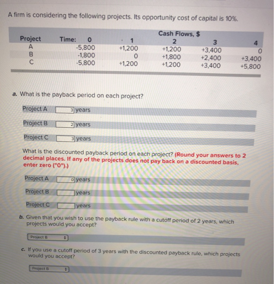 A firm is considering the following projects. Its opportunity cost of capital is 10%, Cash Flows, $ Project Time: 0 -5,800 -1