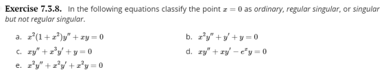 Exercise 7.3.8. In the following equations classify the point x = 0 as ordinary, regular singular, or singular but not regula