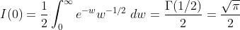 I(0)=\frac{1}{2}\int_{0}^{\infty}e^{-w}w^{-1/2}\;dw=\frac{\Gamma(1/2)}{2}=\frac{\sqrt{\pi}}{2}