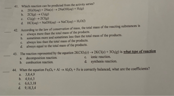 41. Which reaction can be predicted from the activity series? a. 2H2O(aq) + 2Na(s) 2NaOH(aq) + H2(g) b. 2Cl(g) Cl:(8) c. Cl:(