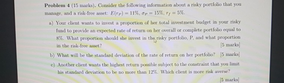 Problem 4 (15 marks). Consider the following information about a risky portfolio that you manage, and a risk-free asset: E(Tp