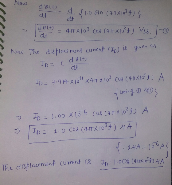 Now dult at = a dt 21.0 fin (ATX 103 t) { I dult > duch) 40 411X103 cos (47 X10t) Vls. 1-0 at The How displacement current (