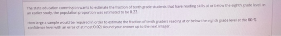 The state education commission wants to estimate the fraction of tenth grade students that have reading skills at or below th