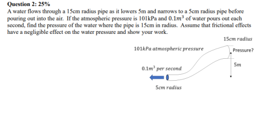 Question 2: 25% A water flows through a 15cm radius pipe as it lowers 5m and narrows to a 5cm radius pipe before pouring out