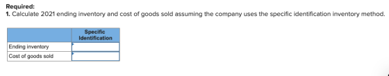 Required: 1. Calculate 2021 ending inventory and cost of goods sold assuming the company uses the specific identification inv