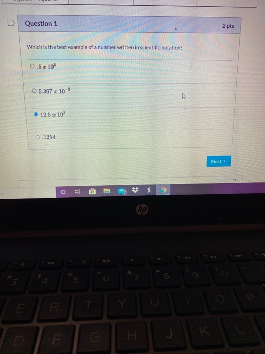 Question 1 2 pts Which is the best example of a number written in scientific notation? 0.5x 10 O 5.367 x 10-3 V 12.5 x 10 0.1