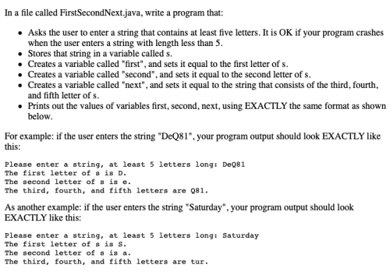 In a file called First SecondNext.java, write a program that: • Asks the user to enter a string that contains at least five l