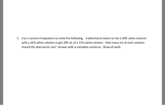 5, use a system of equations to solve the following. with a 10% saline solution to get 200 mL of a 15% saline solution. How m